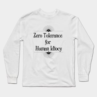 Zero Tolerance for Human Idiocy Long Sleeve T-Shirt